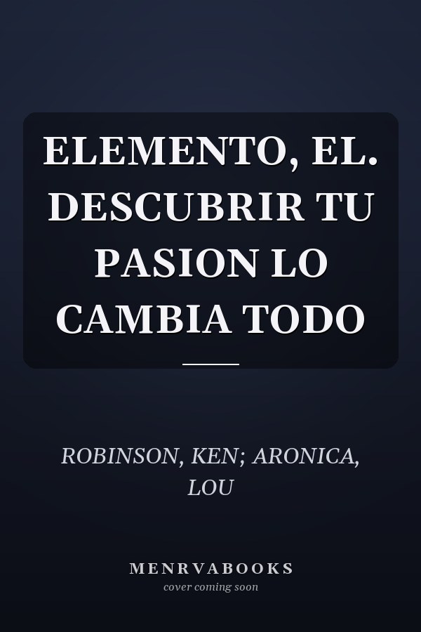 ELEMENTO, EL. DESCUBRIR TU PASION LO CAMBIA TODO
