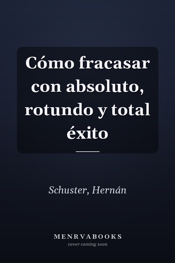 Cómo fracasar con absoluto, rotundo y total éxito