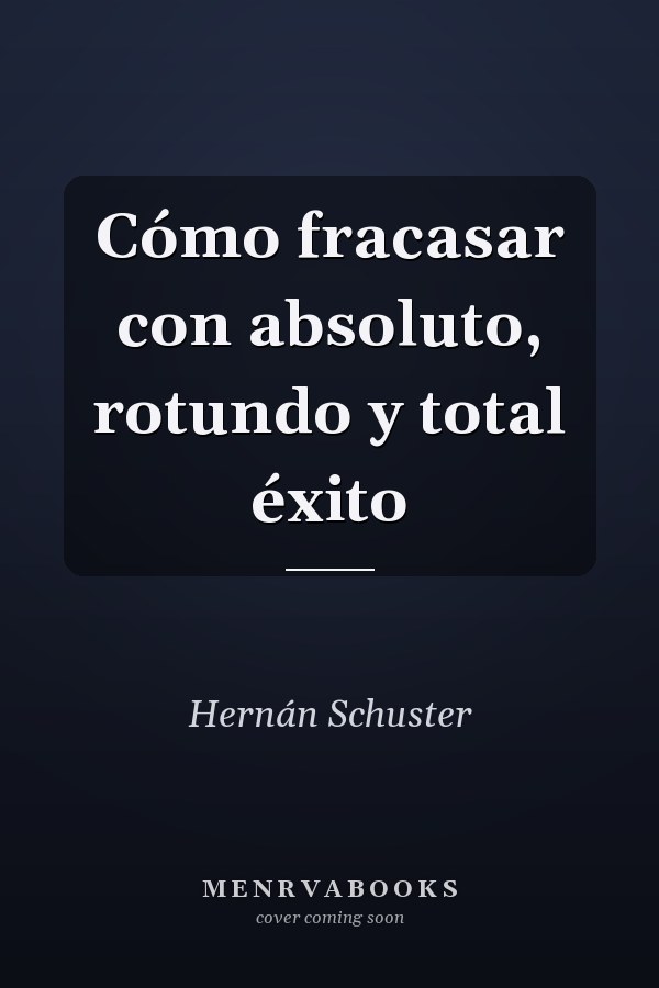 Cómo fracasar con absoluto, rotundo y total éxito
