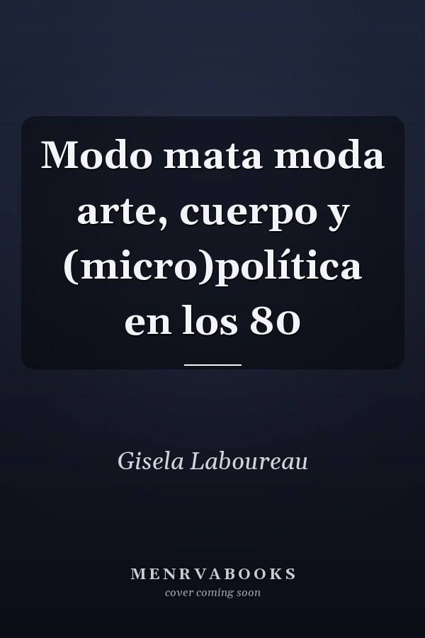 Modo mata moda arte, cuerpo y (micro)política en los 80