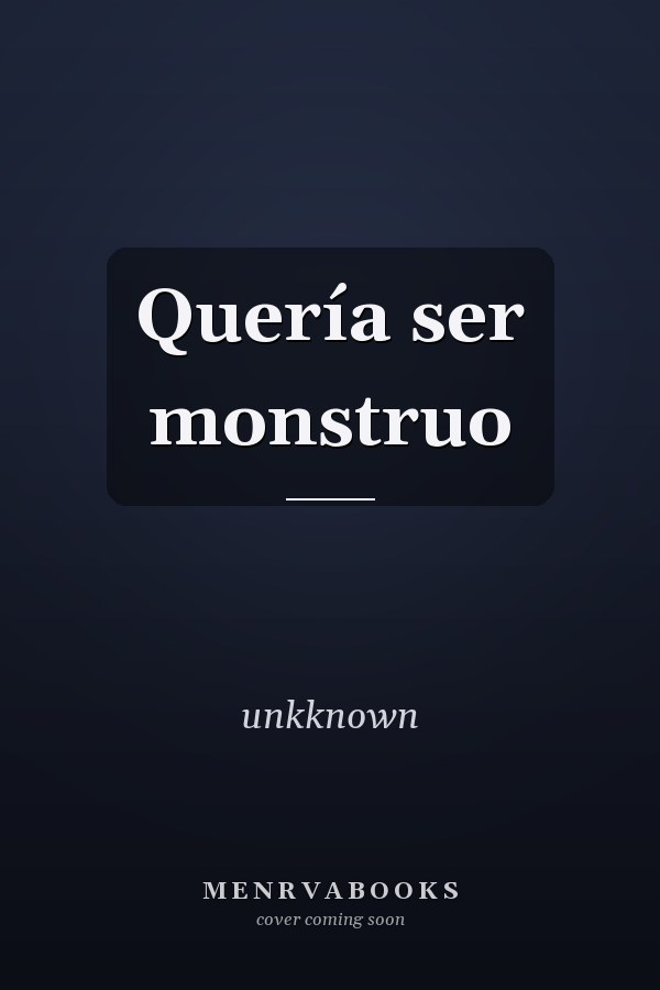 Quería ser monstruo