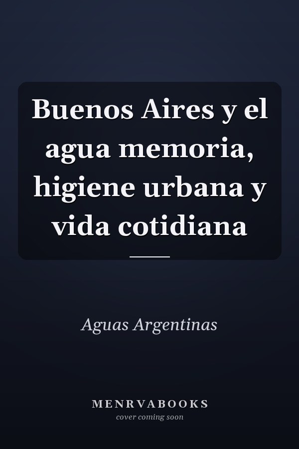 Buenos Aires y el agua memoria, higiene urbana y vida cotidiana