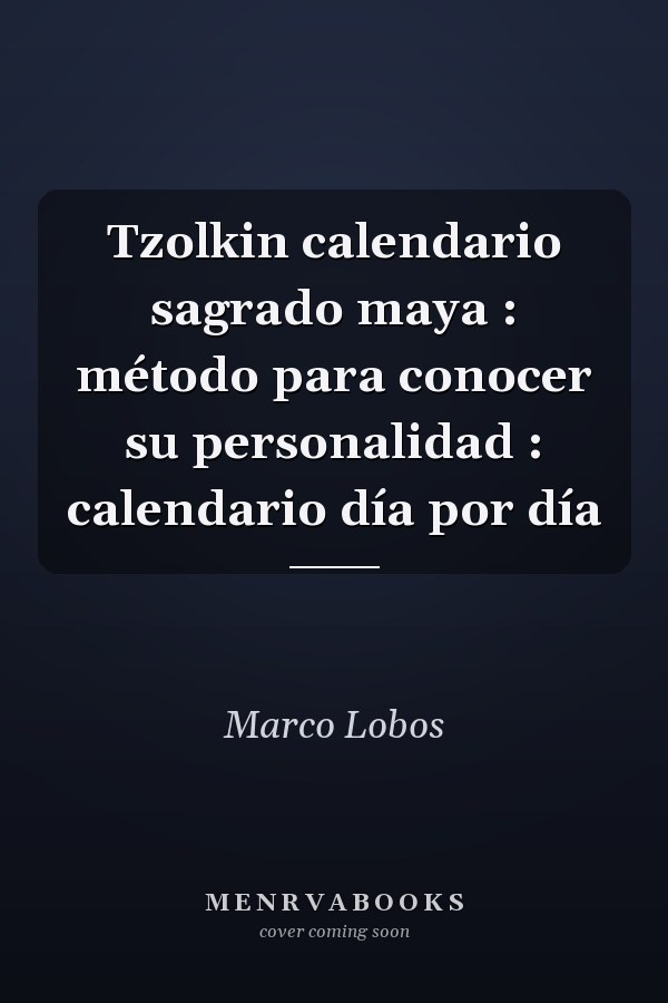 Tzolkin calendario sagrado maya : método para conocer su personalidad : calendario día por día