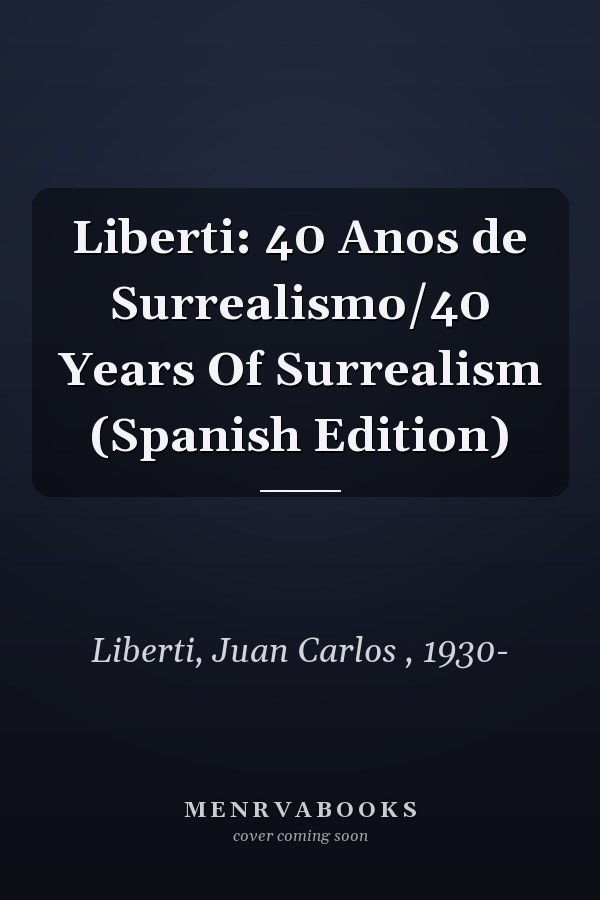 Liberti: 40 Anos de Surrealismo/40 Years Of Surrealism (Spanish Edition)