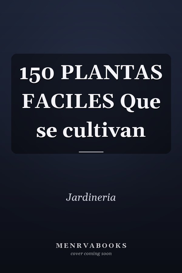 150 PLANTAS FACILES Que se cultivan