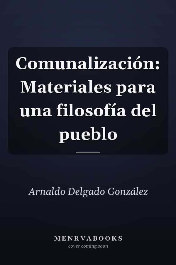 Comunalización: Materiales para una filosofía del pueblo