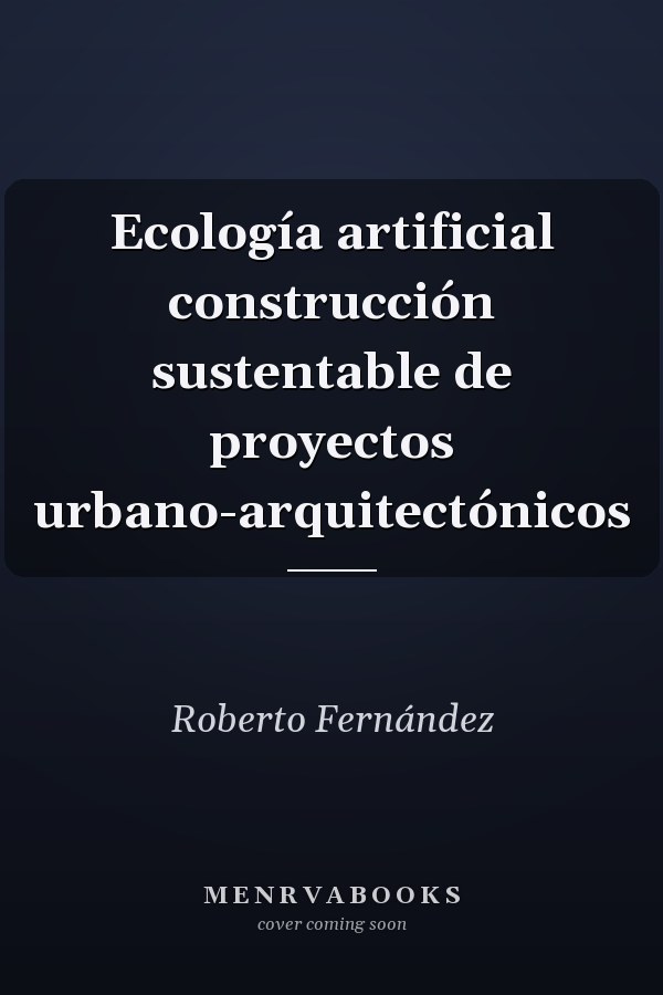 Ecología artificial construcción sustentable de proyectos urbano-arquitectónicos