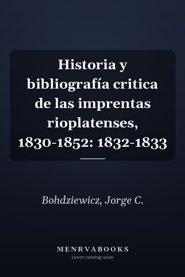 Historia y bibliografía critica de las imprentas rioplatenses, 1830-1852: 1832-1833