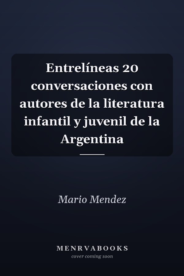 Entrelíneas 20 conversaciones con autores de la literatura infantil y juvenil de la Argentina