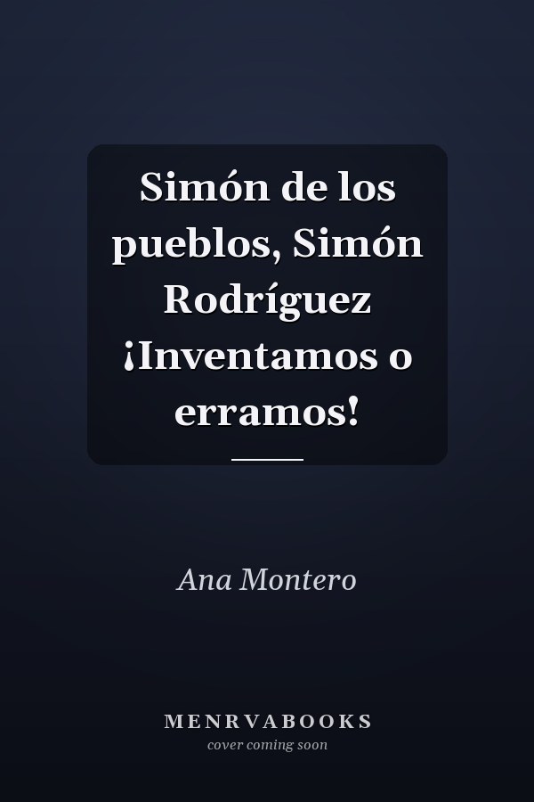 Simón de los pueblos, Simón Rodríguez ¡Inventamos o erramos!