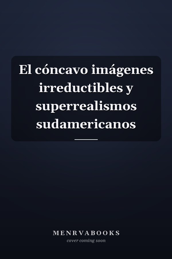 El cóncavo imágenes irreductibles y superrealismos sudamericanos