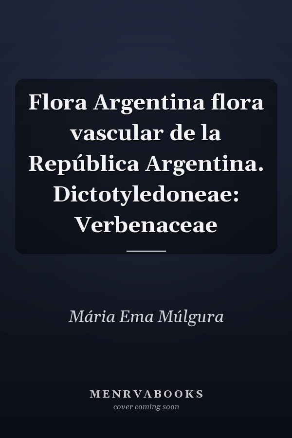 Flora Argentina flora vascular de la República Argentina. Dictotyledoneae: Verbenaceae