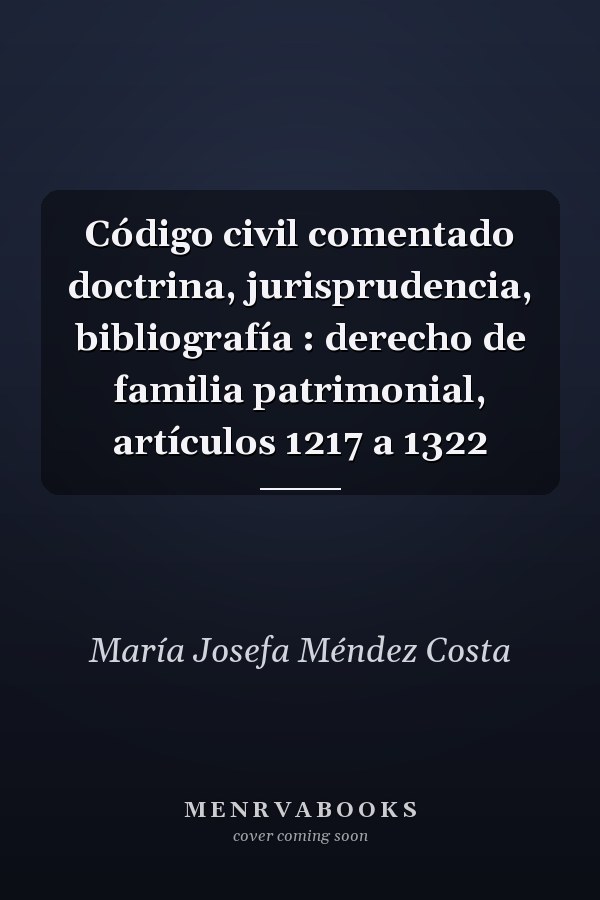 Código civil comentado doctrina, jurisprudencia, bibliografía : derecho de familia patrimonial, artículos 1217 a 1322