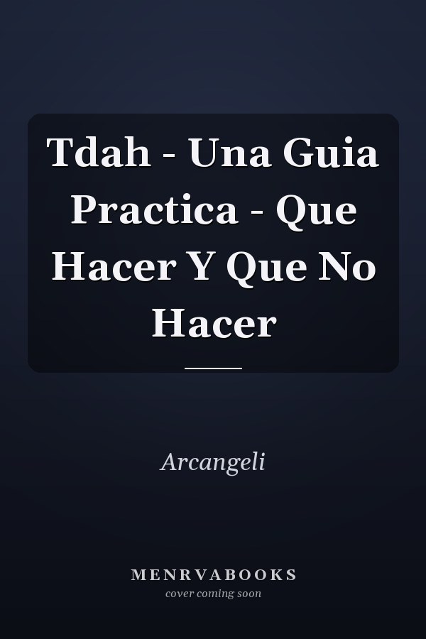 Tdah - Una Guia Practica - Que Hacer Y Que No Hacer