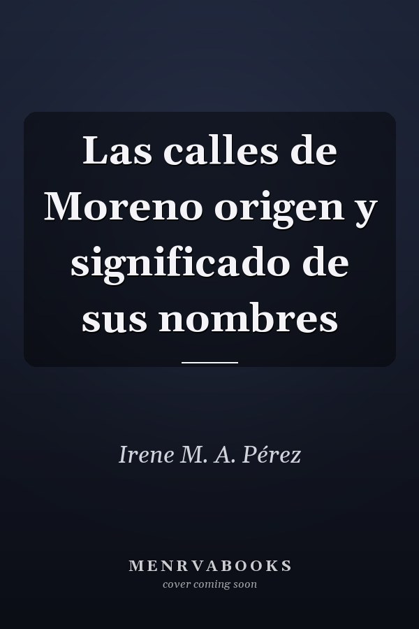 Las calles de Moreno origen y significado de sus nombres