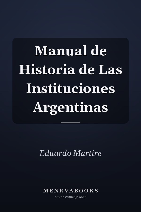 Manual de Historia de Las Instituciones Argentinas