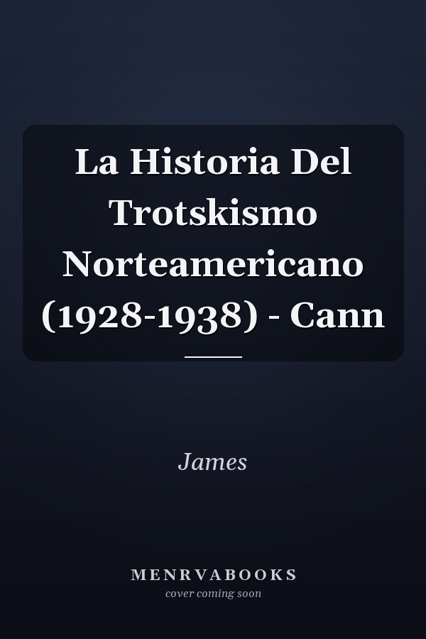 La Historia Del Trotskismo Norteamericano (1928-1938) - Cann