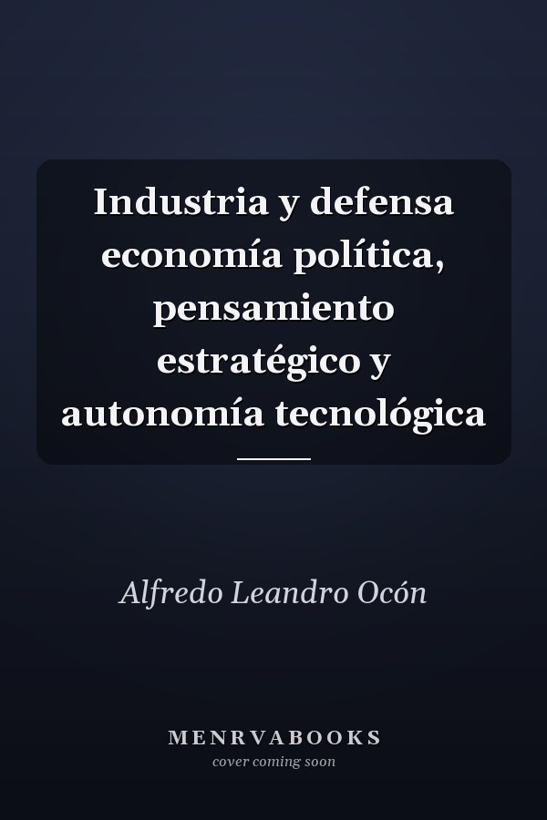 Industria y defensa economía política, pensamiento estratégico y autonomía tecnológica