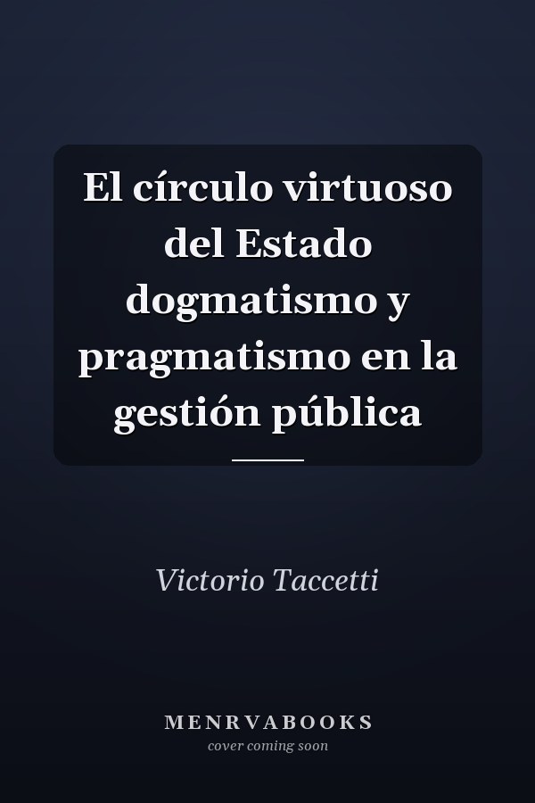El círculo virtuoso del Estado dogmatismo y pragmatismo en la gestión pública
