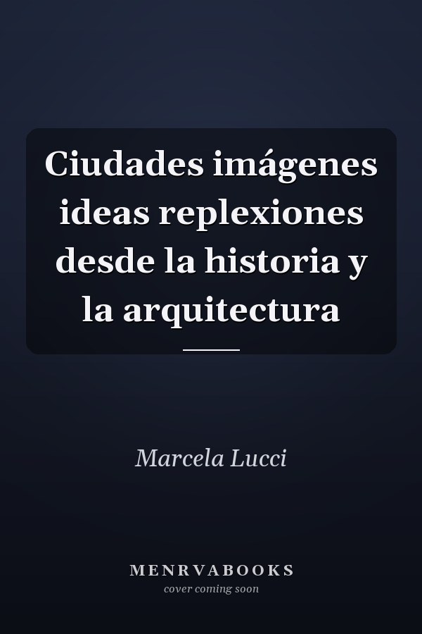 Ciudades imágenes ideas replexiones desde la historia y la arquitectura