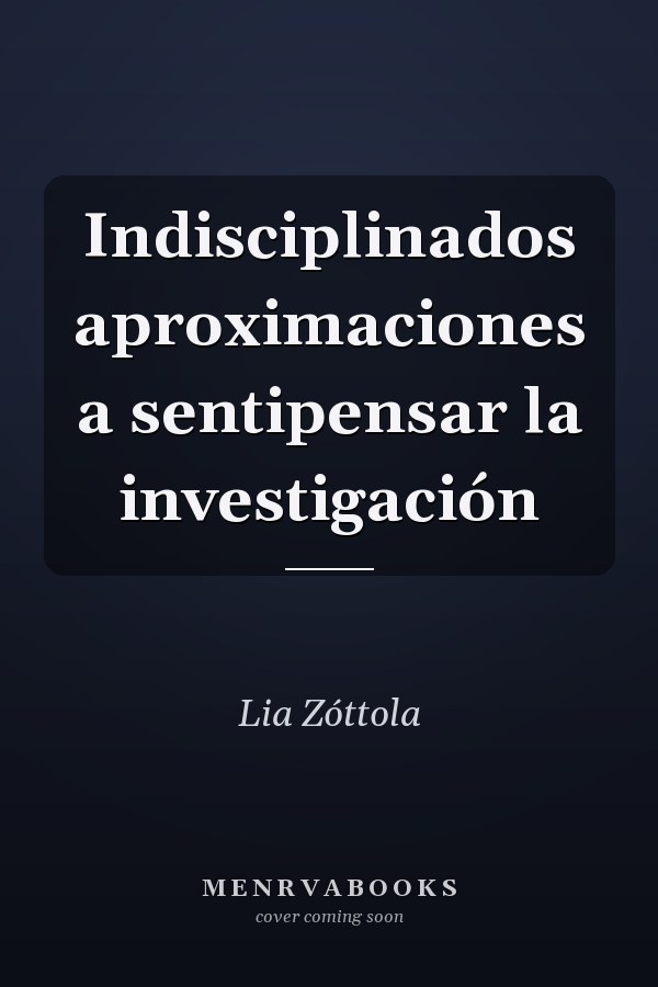 Indisciplinados aproximaciones a sentipensar la investigación
