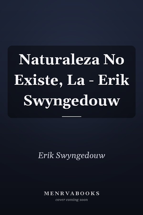 Naturaleza No Existe, La - Erik Swyngedouw