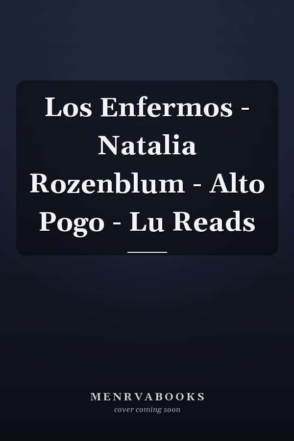 Los Enfermos - Natalia Rozenblum - Alto Pogo - Lu Reads