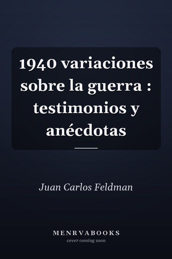 1940 variaciones sobre la guerra : testimonios y anécdotas