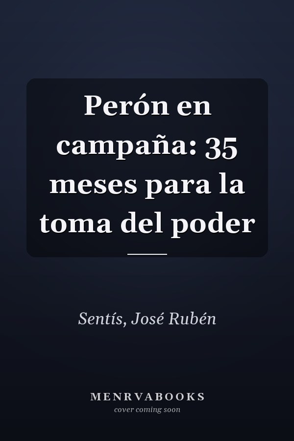 Perón en campaña: 35 meses para la toma del poder