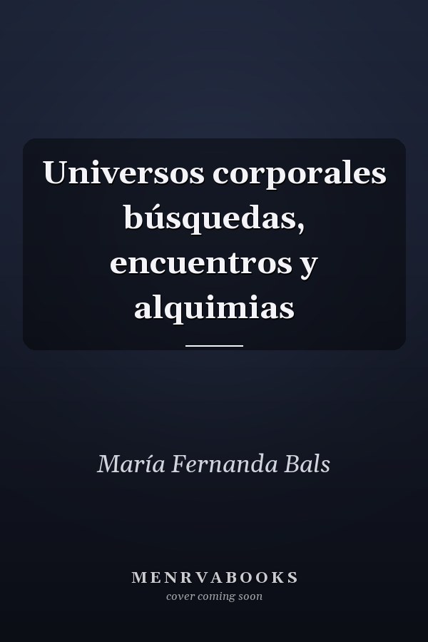 Universos corporales búsquedas, encuentros y alquimias