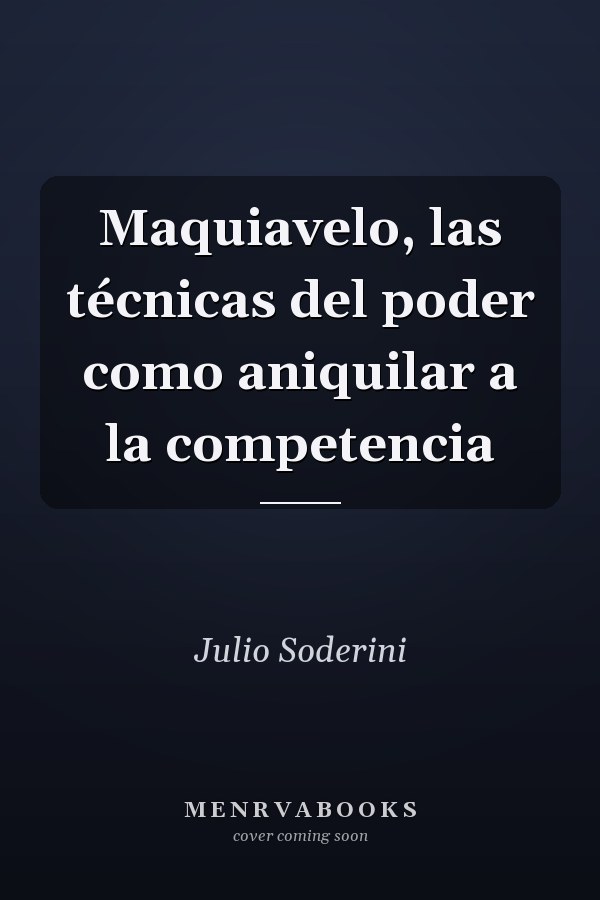 Maquiavelo, las técnicas del poder como aniquilar a la competencia