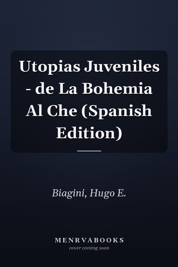Utopias Juveniles - de La Bohemia Al Che (Spanish Edition)