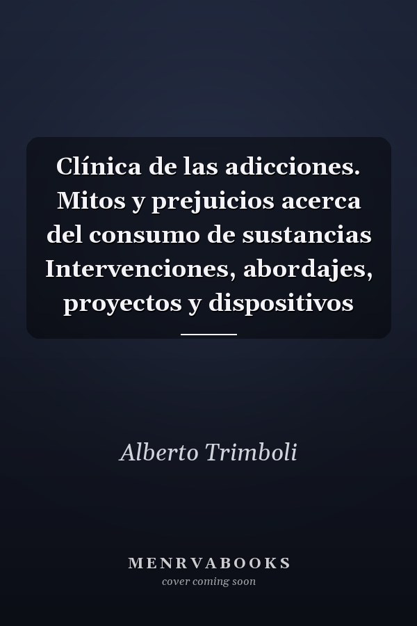 Clínica de las adicciones. Mitos y prejuicios acerca del consumo de sustancias Intervenciones, abordajes, proyectos y dispositivos