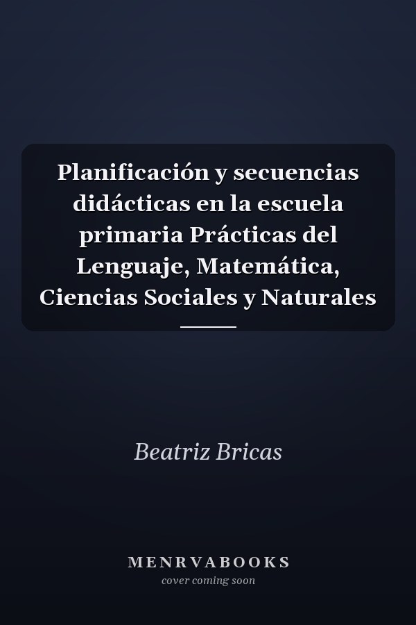 Planificación y secuencias didácticas en la escuela primaria Prácticas del Lenguaje, Matemática, Ciencias Sociales y Naturales