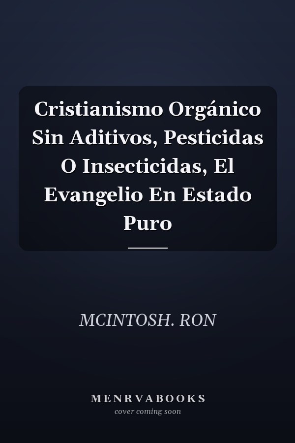 Cristianismo Orgánico Sin Aditivos, Pesticidas O Insecticidas, El Evangelio En Estado Puro