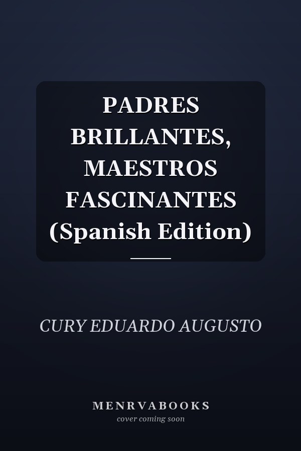 PADRES BRILLANTES, MAESTROS FASCINANTES (Spanish Edition)