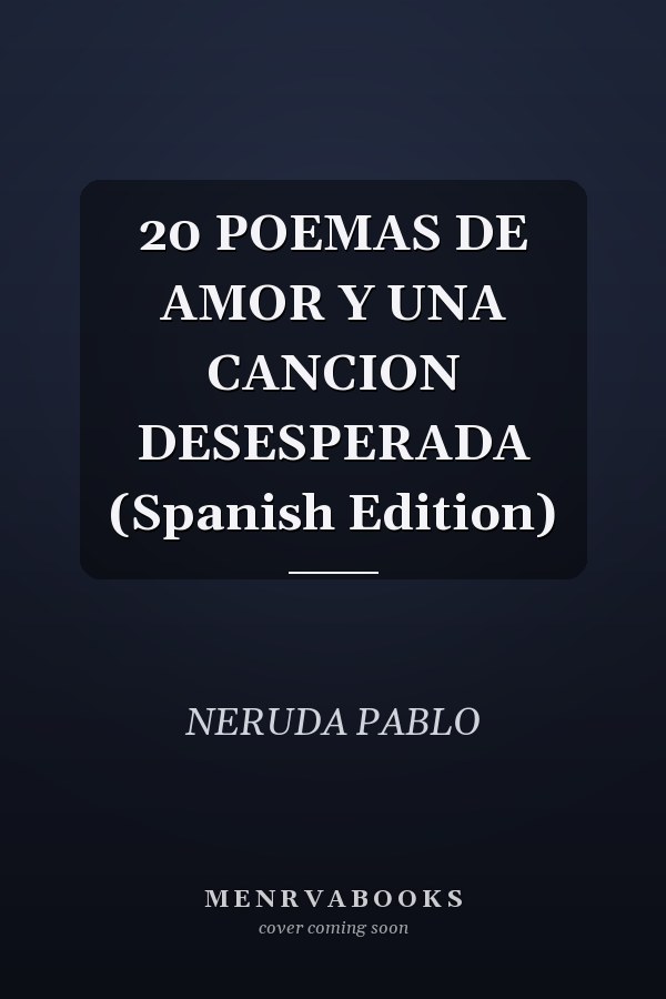 20 POEMAS DE AMOR Y UNA CANCION DESESPERADA (Spanish Edition)