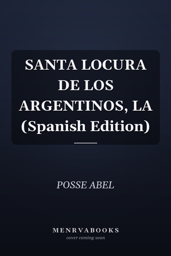 SANTA LOCURA DE LOS ARGENTINOS, LA (Spanish Edition)