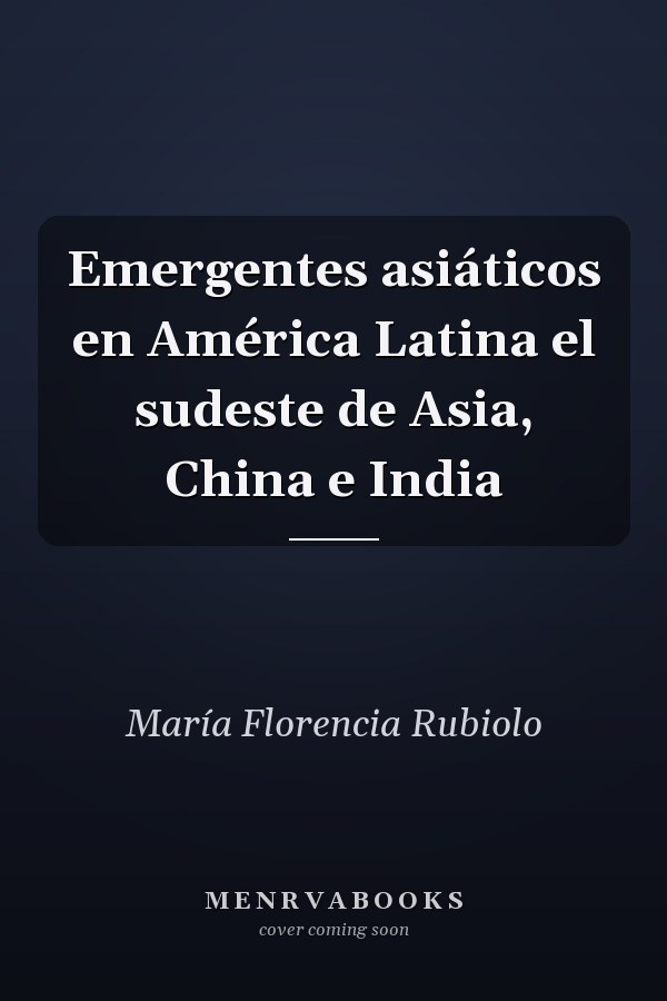 Emergentes asiáticos en América Latina el sudeste de Asia, China e India