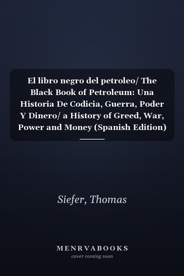 El libro negro del petroleo/ The Black Book of Petroleum: Una Historia De Codicia, Guerra, Poder Y Dinero/ a History of Greed, War, Power and Money (Spanish Edition)