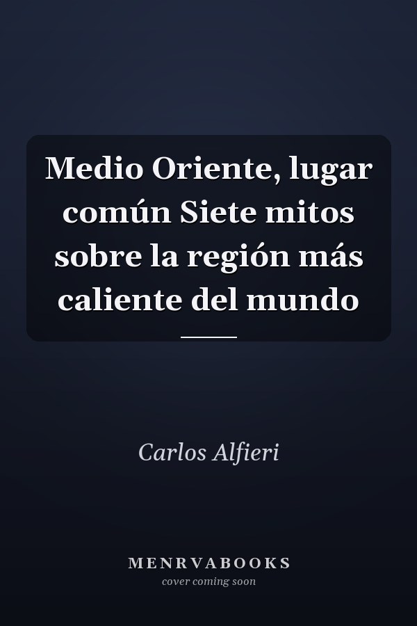 Medio Oriente, lugar común Siete mitos sobre la región más caliente del mundo