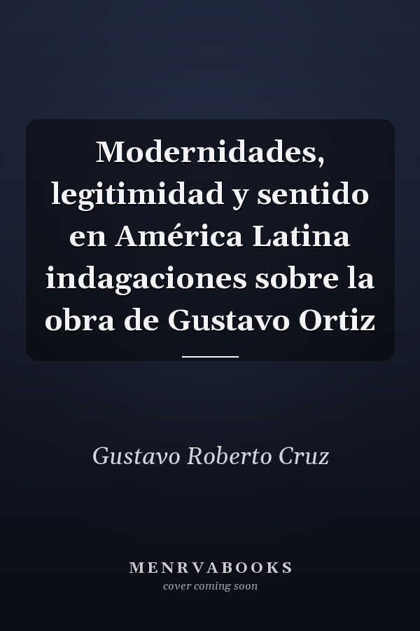 Modernidades, legitimidad y sentido en América Latina indagaciones sobre la obra de Gustavo Ortiz