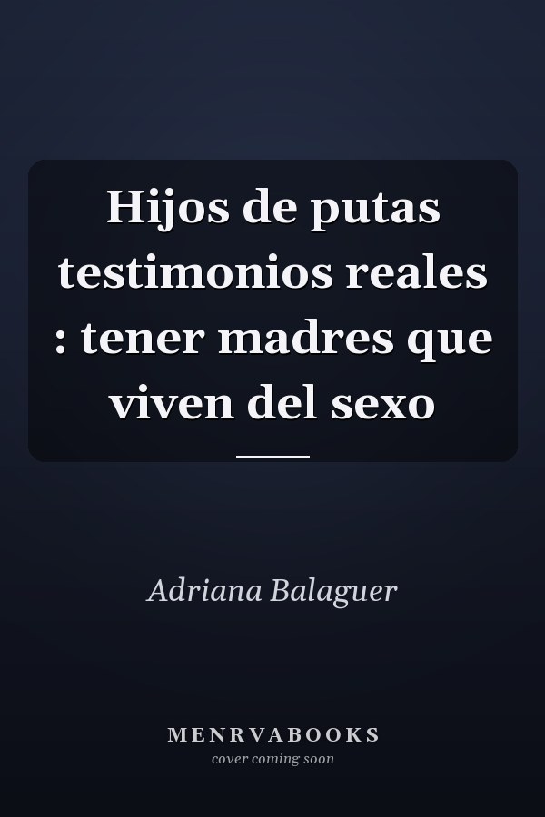 Hijos de putas testimonios reales : tener madres que viven del sexo