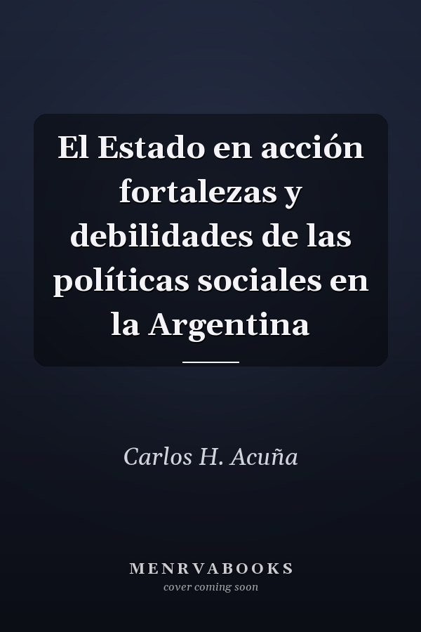 El Estado en acción fortalezas y debilidades de las políticas sociales en la Argentina