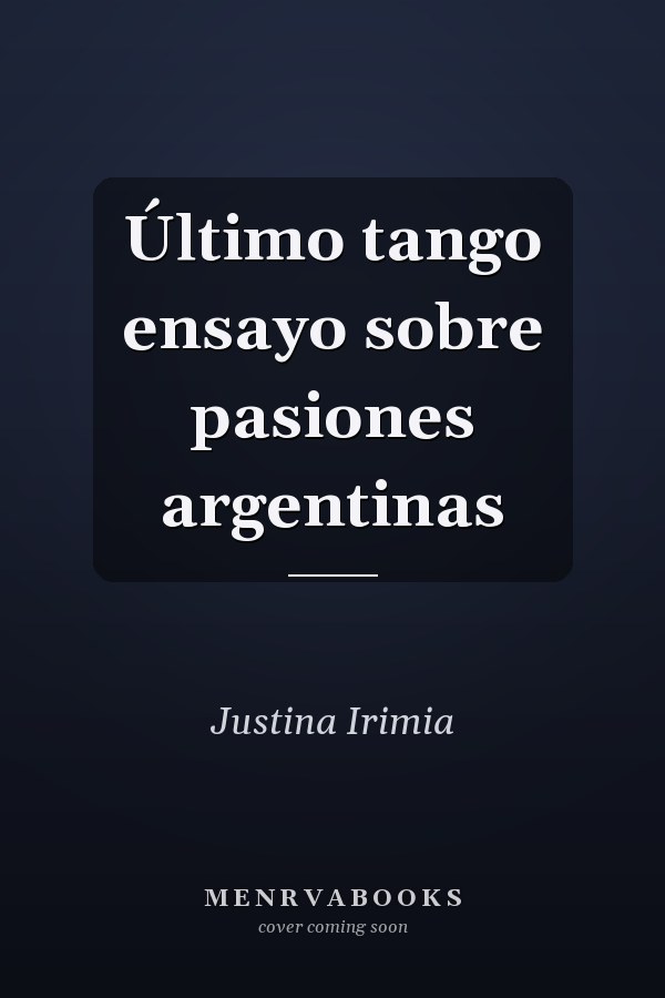 Último tango ensayo sobre pasiones argentinas