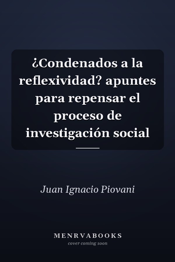 ¿Condenados a la reflexividad? apuntes para repensar el proceso de investigación social