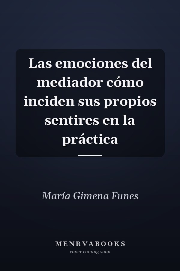 Las emociones del mediador cómo inciden sus propios sentires en la práctica