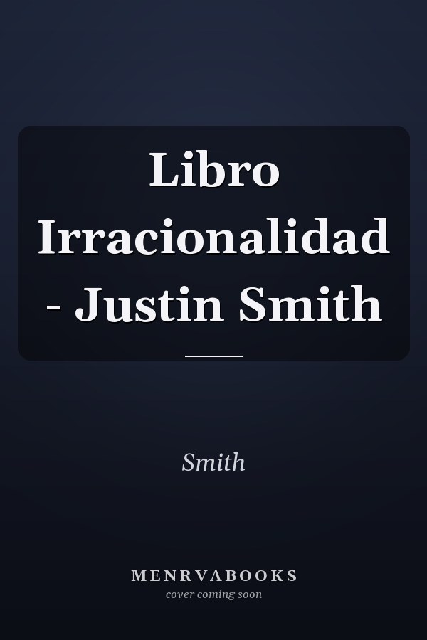 Libro Irracionalidad - Justin Smith