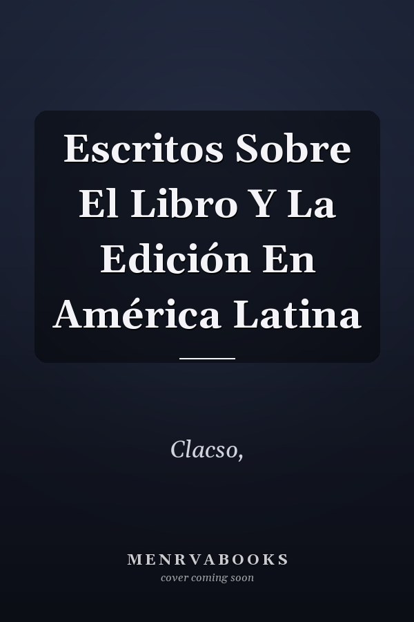 Escritos Sobre El Libro Y La Edición En América Latina