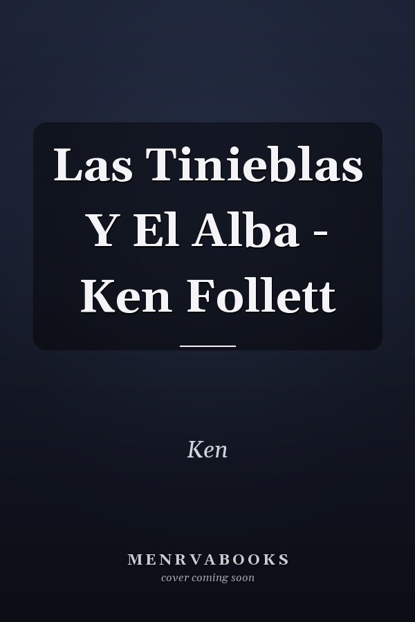 Las Tinieblas Y El Alba - Ken Follett